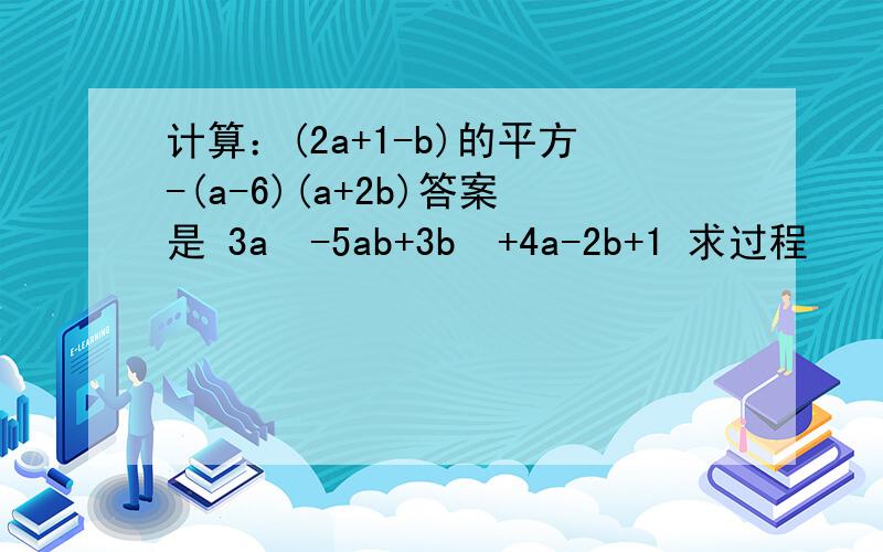 计算：(2a+1-b)的平方-(a-6)(a+2b)答案是 3a²-5ab+3b²+4a-2b+1 求过程