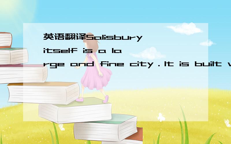 英语翻译Salisbury itself is a large and fine city．It is built where two rivers come together.Neither of them is very big,but they become a large fiver when joined together,and yet larger when joined by a third river,about three miles below the