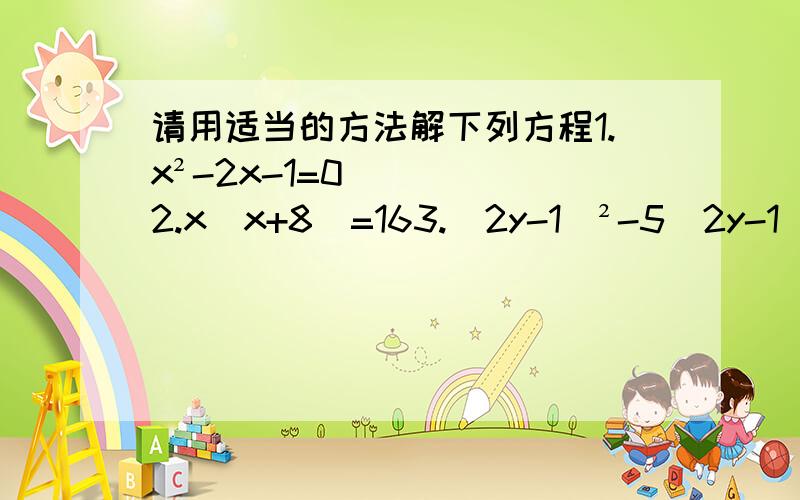 请用适当的方法解下列方程1.x²-2x-1=02.x（x+8）=163.（2y-1）²-5（2y-1）=6