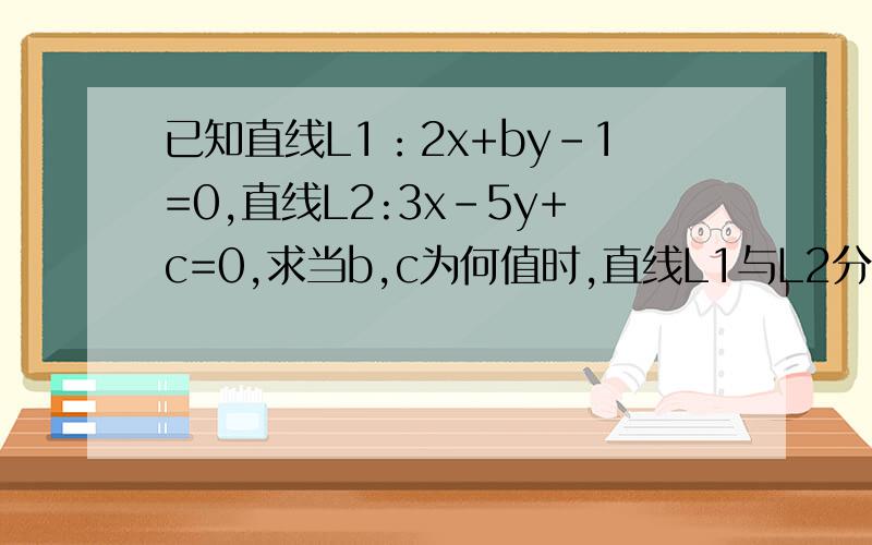 已知直线L1：2x+by-1=0,直线L2:3x-5y+c=0,求当b,c为何值时,直线L1与L2分别有如下位置关系:(1)相关 (2)平行 (3)重合