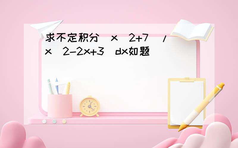 求不定积分(x^2+7)/(x^2-2x+3)dx如题