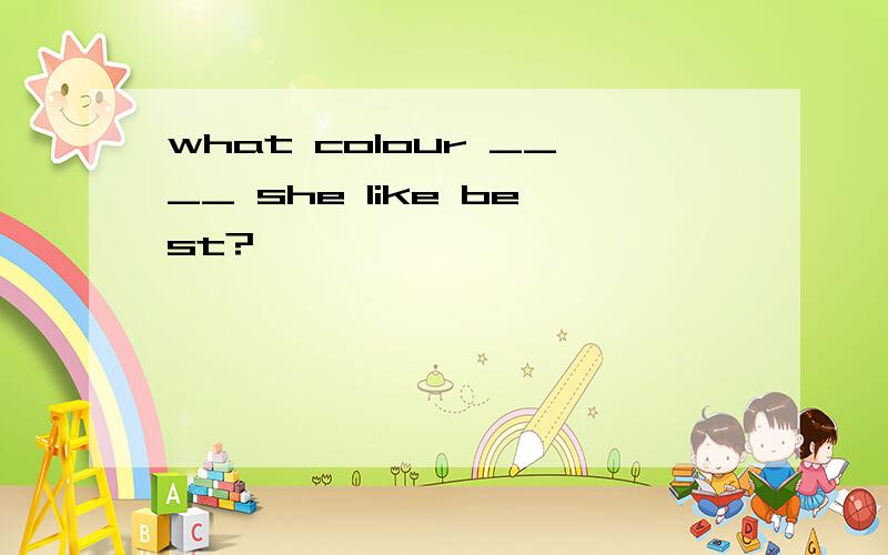 what colour ____ she like best?