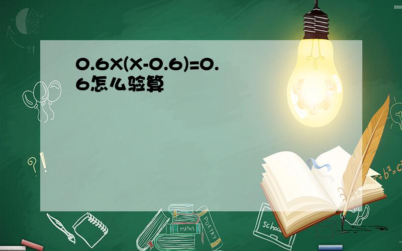 0.6X(X-0.6)=0.6怎么验算