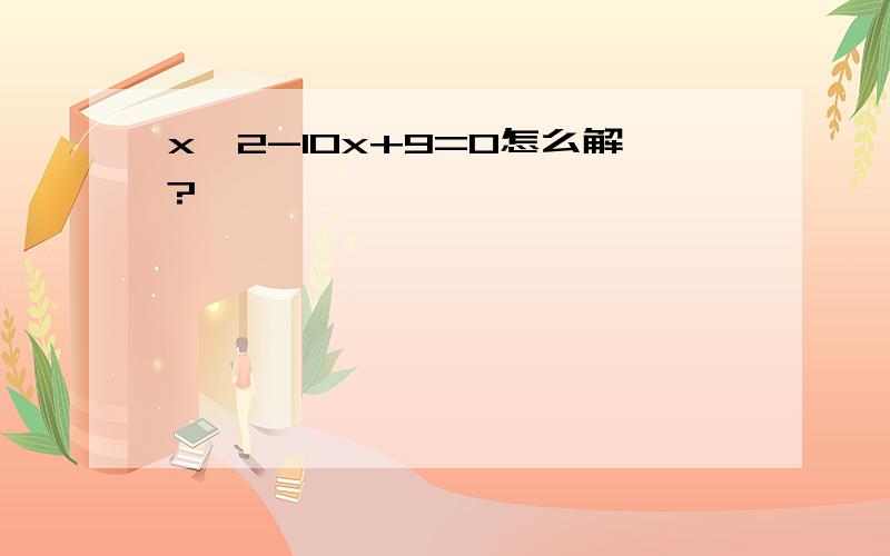 x^2-10x+9=O怎么解?