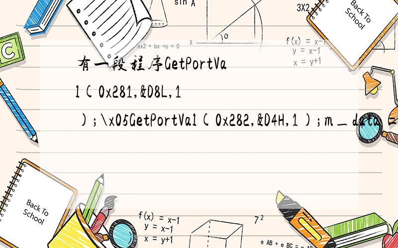 有一段程序GetPortVal(0x281,&D8L,1);\x05GetPortVal(0x282,&D4H,1);m_data = (D4H&0x0f);\x05m_data = (m_data