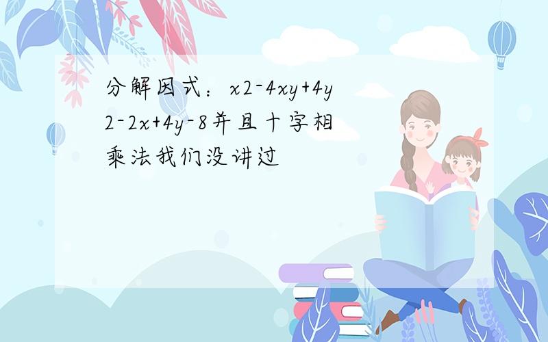 分解因式：x2-4xy+4y2-2x+4y-8并且十字相乘法我们没讲过