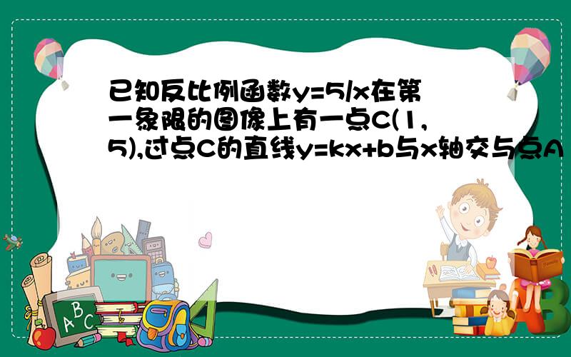 已知反比例函数y=5/x在第一象限的图像上有一点C(1,5),过点C的直线y=kx+b与x轴交与点A（a,0）.求点A坐标a与k的函数关系式当直线与双曲线在第一象限的另一个交点D横坐标是9时,求△COA