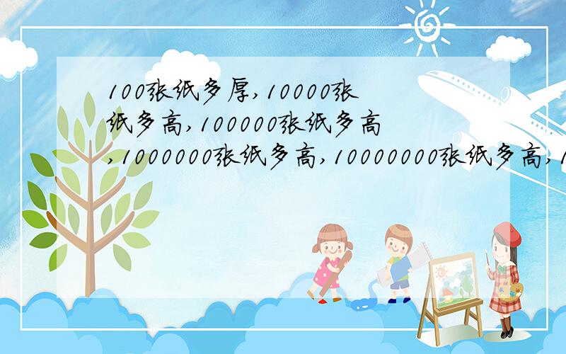 100张纸多厚,10000张纸多高,100000张纸多高,1000000张纸多高,10000000张纸多高,100000000张纸多高.