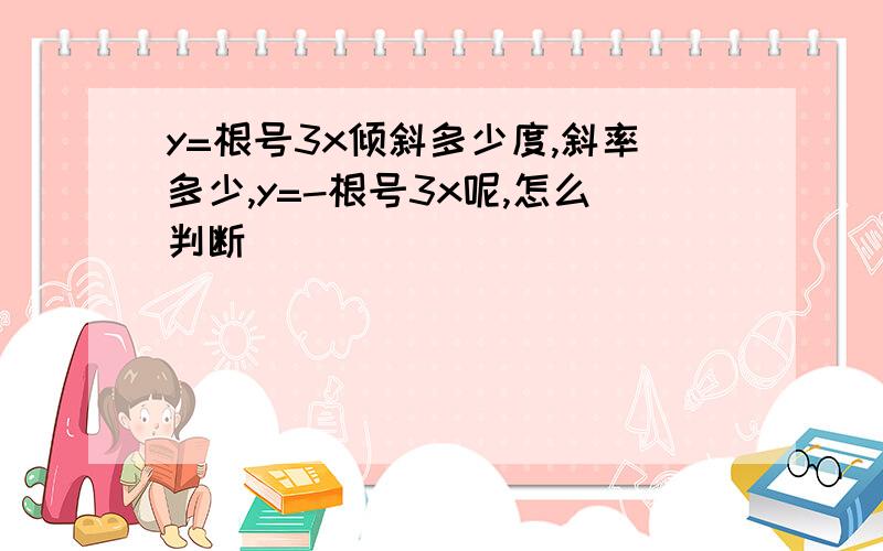 y=根号3x倾斜多少度,斜率多少,y=-根号3x呢,怎么判断