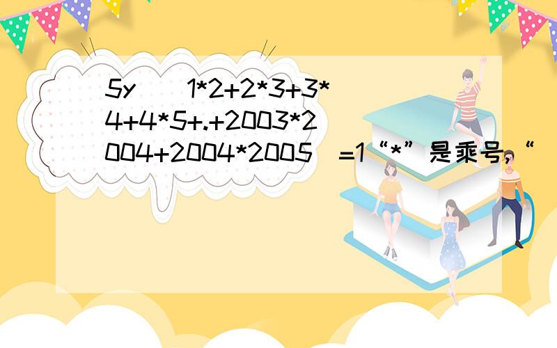 5y\(1*2+2*3+3*4+4*5+.+2003*2004+2004*2005)=1“*”是乘号,“\”是分数线,“y”是未知数