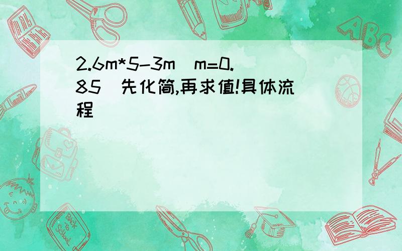 2.6m*5-3m(m=0.85)先化简,再求值!具体流程