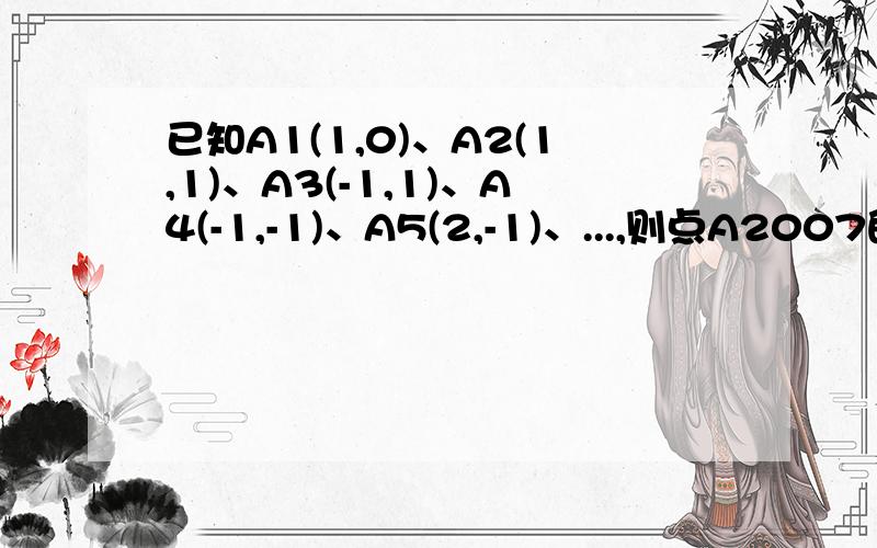 已知A1(1,0)、A2(1,1)、A3(-1,1)、A4(-1,-1)、A5(2,-1)、...,则点A2007的坐标为_______.注,图不知怎画,还请高手多多画考,自己画出来自己理解!