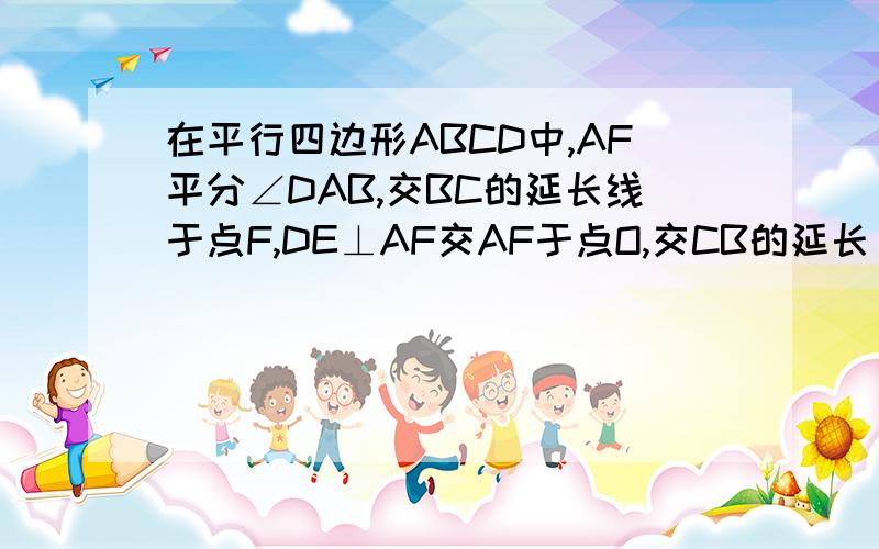 在平行四边形ABCD中,AF平分∠DAB,交BC的延长线于点F,DE⊥AF交AF于点O,交CB的延长