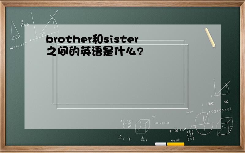 brother和sister之间的英语是什么?