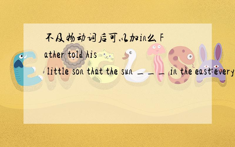 不及物动词后可以加in么 Father told his little son that the sun ___ in the east every day 填什么