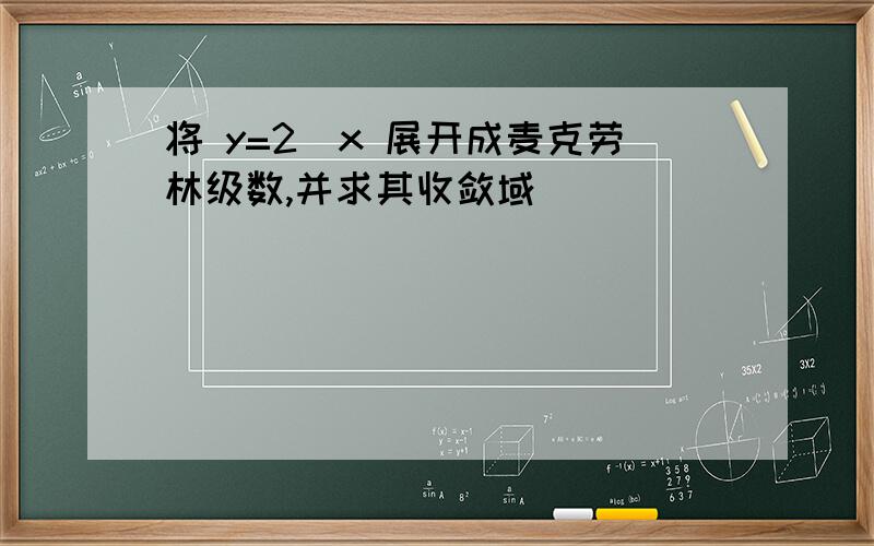 将 y=2^x 展开成麦克劳林级数,并求其收敛域