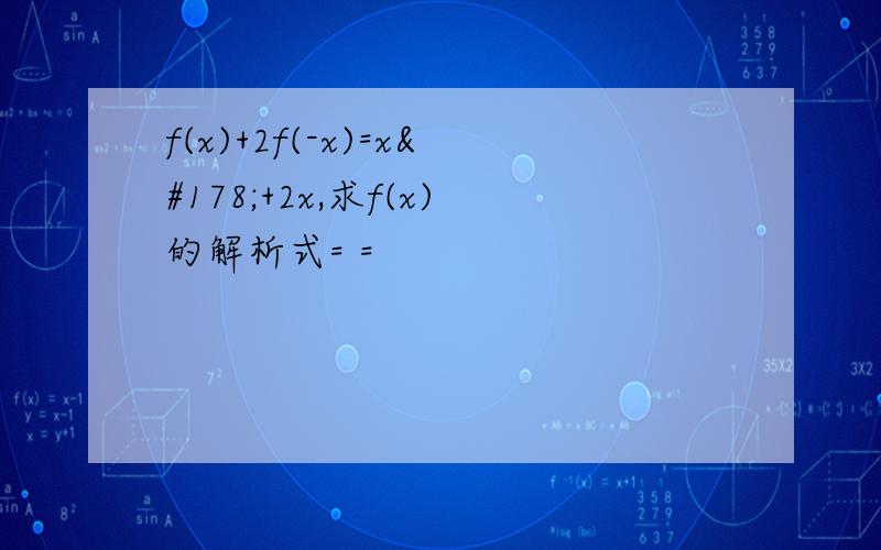 f(x)+2f(-x)=x²+2x,求f(x)的解析式= =