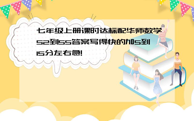 七年级上册课时达标配华师数学52到55答案写得快的加5到15分左右急!