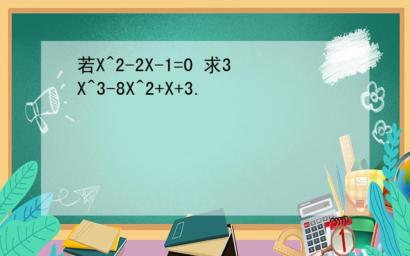 若X^2-2X-1=0 求3X^3-8X^2+X+3.