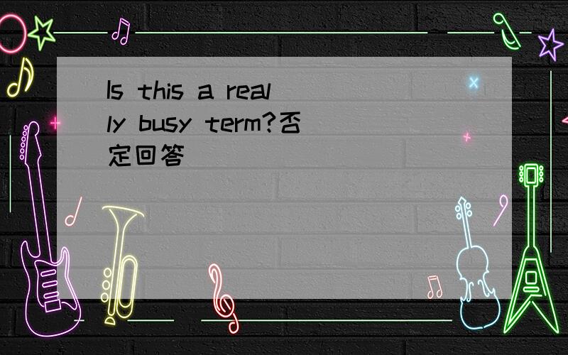 Is this a really busy term?否定回答
