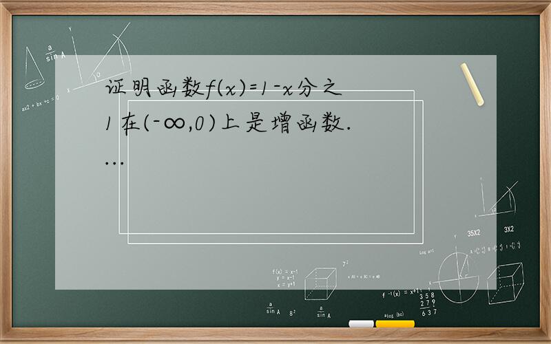 证明函数f(x)=1-x分之1在(-∞,0)上是增函数....