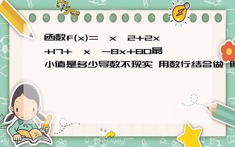 函数f(x)=√x^2+2x+17+√x^-8x+80最小值是多少导数不现实 用数行结合做 但我知道具体的