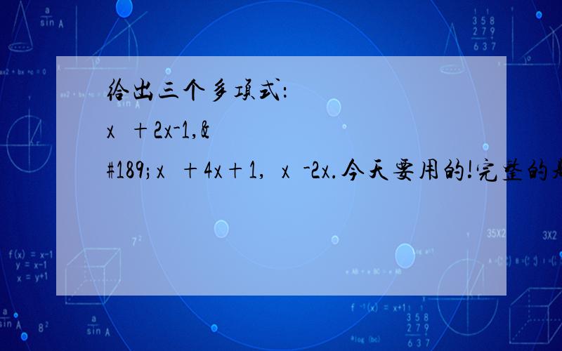 给出三个多项式：½x²+2x-1,½x²+4x+1,½x²-2x.今天要用的!完整的题目是：给出三个多项式：①½x²+2x-1,②½x²+4x+1,③½x²-2x.请选择你喜欢的两个多项式进行加