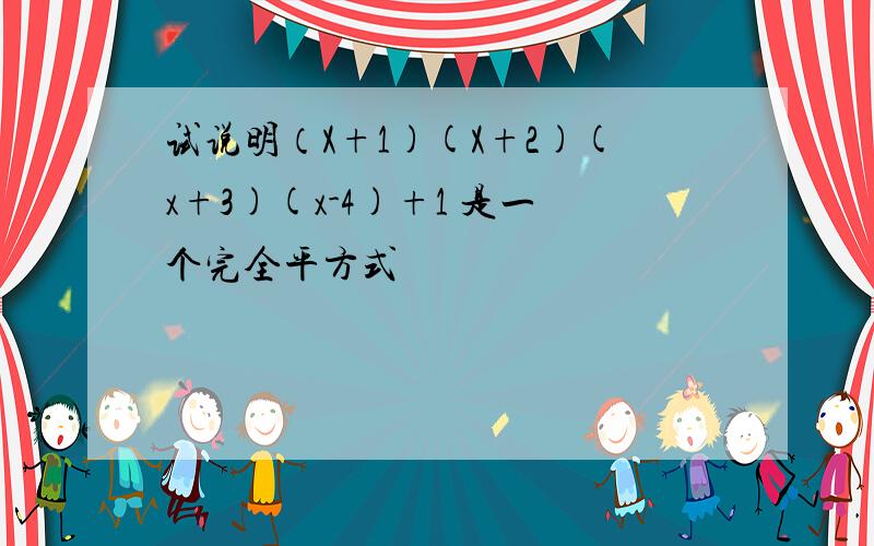 试说明（X+1)(X+2)(x+3)(x-4)+1 是一个完全平方式