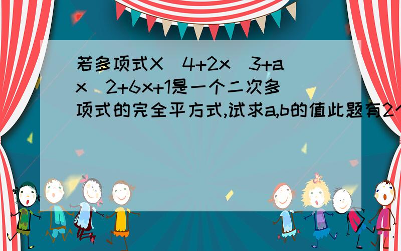 若多项式X^4+2x^3+ax^2+6x+1是一个二次多项式的完全平方式,试求a,b的值此题有2个答案