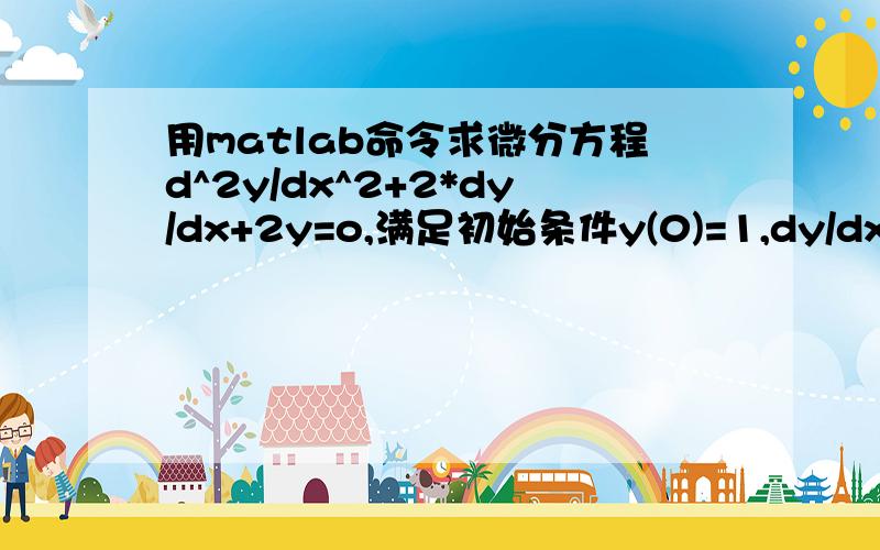 用matlab命令求微分方程d^2y/dx^2+2*dy/dx+2y=o,满足初始条件y(0)=1,dy/dx（0）=0的解,并绘制出方程解y(t)的时间曲线图