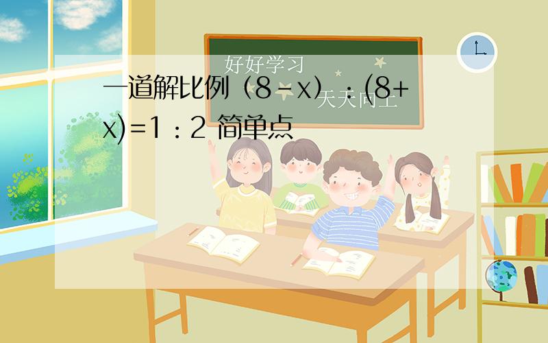 一道解比例（8-x）：(8+x)=1：2 简单点