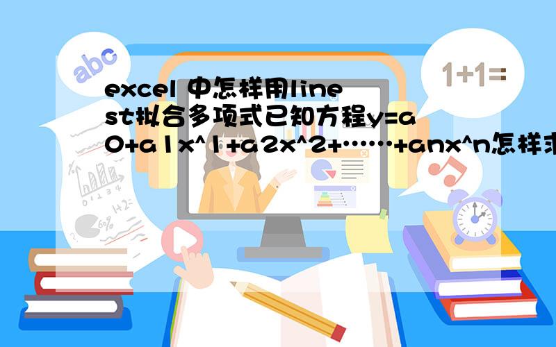 excel 中怎样用linest拟合多项式已知方程y=a0+a1x^1+a2x^2+……+anx^n怎样求出a0、a1、……an