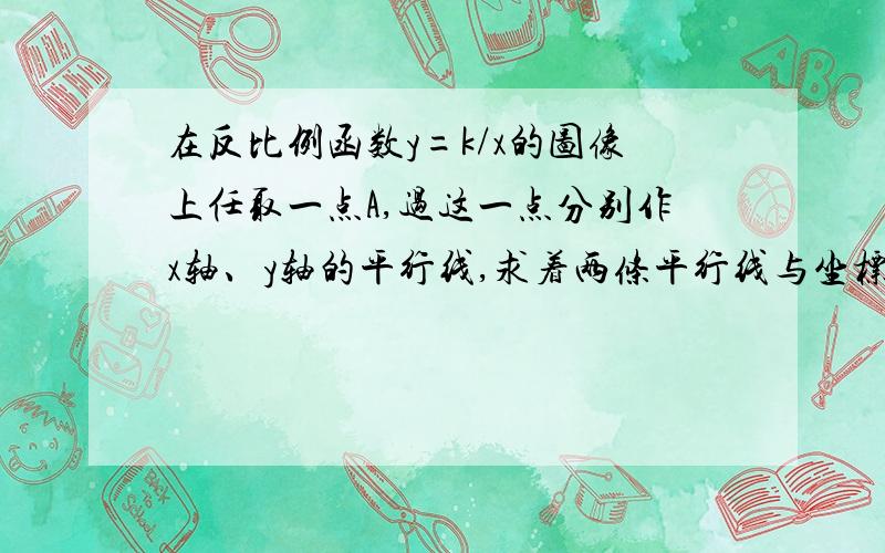 在反比例函数y=k/x的图像上任取一点A,过这一点分别作x轴、y轴的平行线,求着两条平行线与坐标轴围成的矩形ABOC的面积