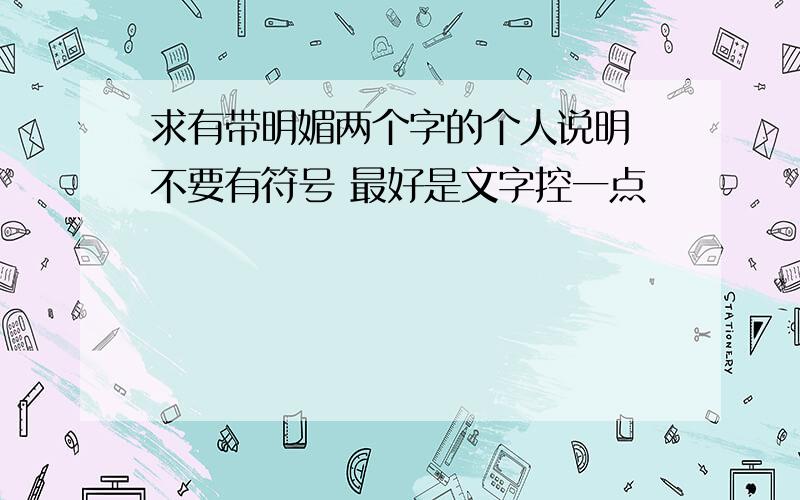 求有带明媚两个字的个人说明 不要有符号 最好是文字控一点