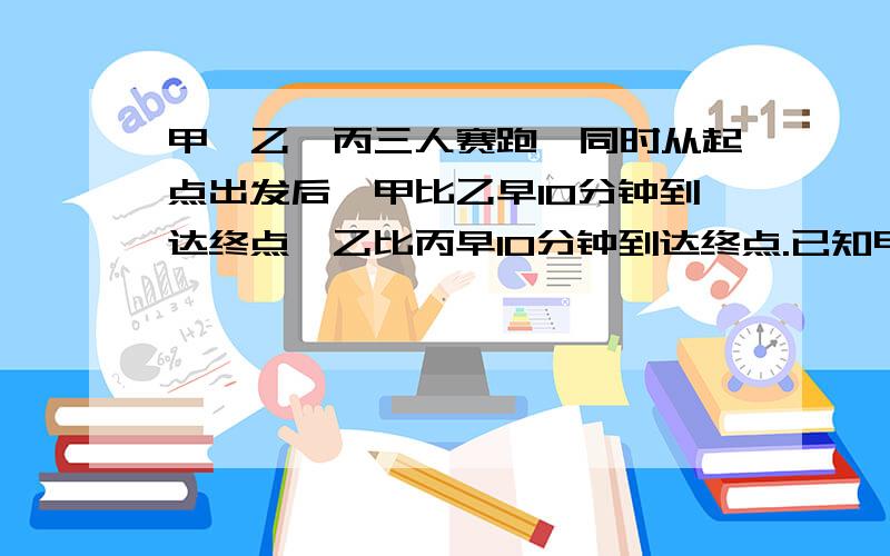 甲、乙、丙三人赛跑,同时从起点出发后,甲比乙早10分钟到达终点,乙比丙早10分钟到达终点.已知甲比乙每小时快3千米,乙比丙每小时快2千米．那么,这次比赛的路程是多少千米?