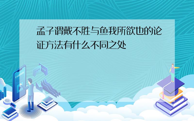 孟子谓戴不胜与鱼我所欲也的论证方法有什么不同之处