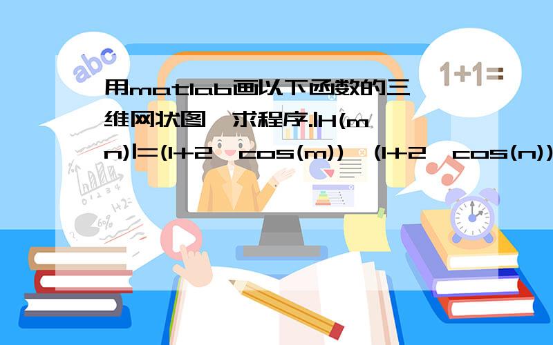 用matlab画以下函数的三维网状图,求程序.|H(m,n)|=(1+2*cos(m))*(1+2*cos(n))/9