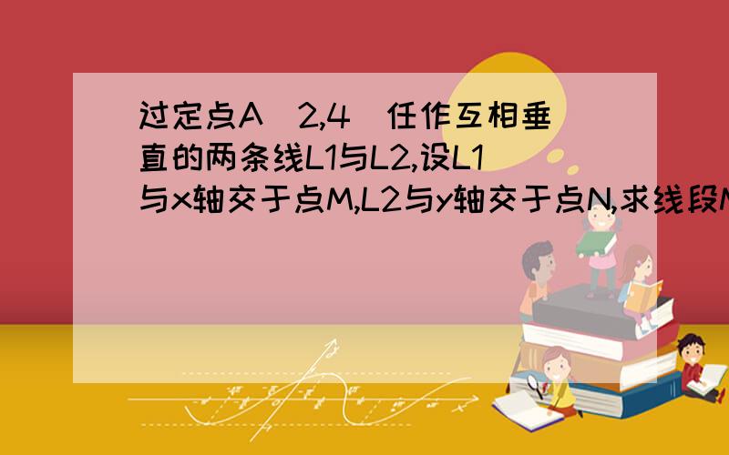 过定点A(2,4)任作互相垂直的两条线L1与L2,设L1与x轴交于点M,L2与y轴交于点N,求线段MN的中点P的轨迹方程.