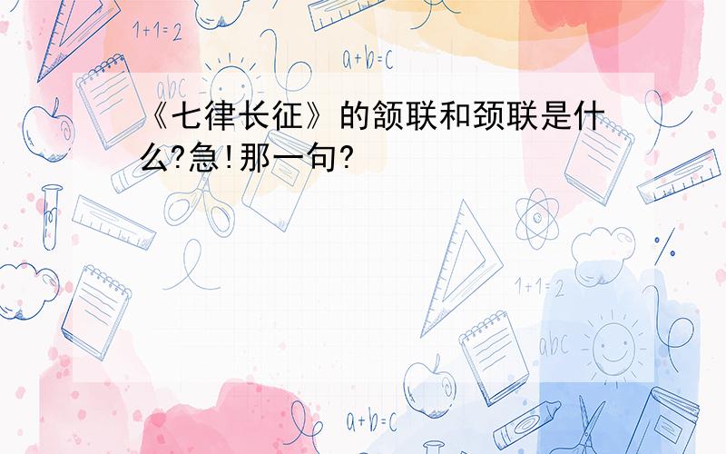 《七律长征》的颔联和颈联是什么?急!那一句?