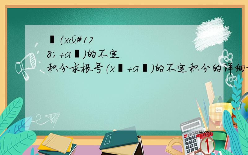 ✔（x²+a²）的不定积分求根号（x²+a²）的不定积分的详细步骤,学霸们拜托了!