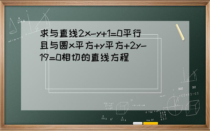 求与直线2x-y+1=0平行且与圆x平方+y平方+2y-19=0相切的直线方程