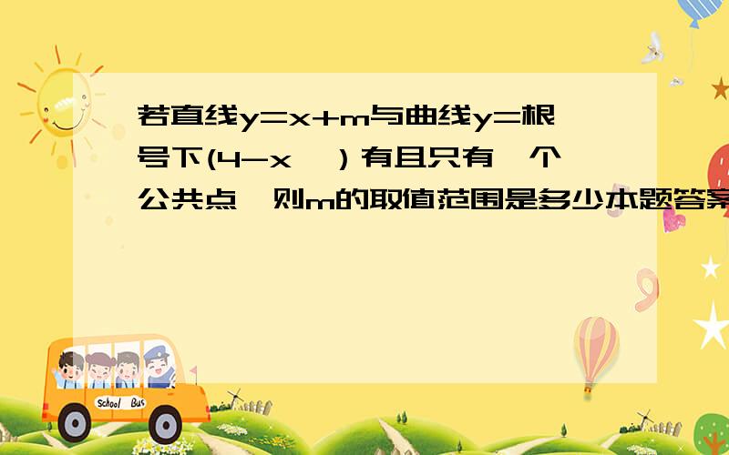 若直线y=x+m与曲线y=根号下(4-x^）有且只有一个公共点,则m的取值范围是多少本题答案为m属于【-2,2）或m=根号下2√（2）请给出过程