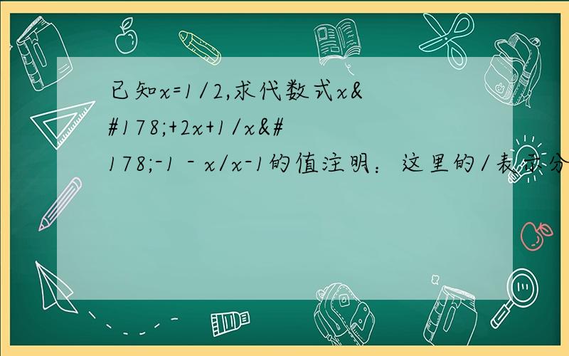 已知x=1/2,求代数式x²+2x+1/x²-1 - x/x-1的值注明：这里的/表示分数线