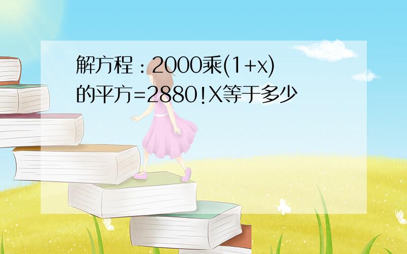 解方程：2000乘(1+x)的平方=2880!X等于多少