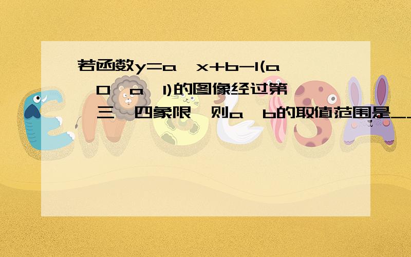 若函数y=a^x+b-1(a>0,a≠1)的图像经过第一、三、四象限,则a、b的取值范围是____