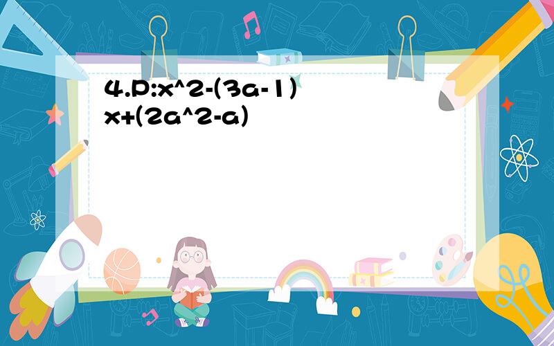 4.P:x^2-(3a-1)x+(2a^2-a)