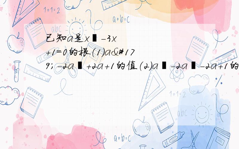 已知a是x²-3x+1=0的根（1）a³-2a²+2a+1的值（2）a³-2a²-2a+1的值