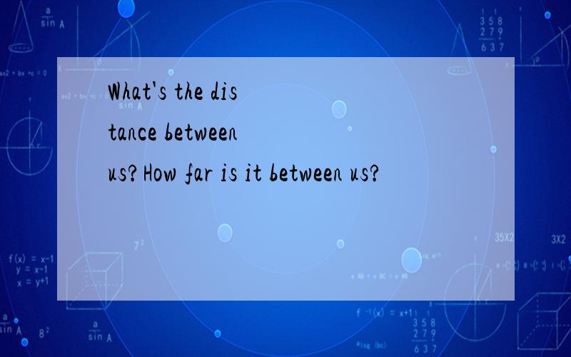 What's the distance between us?How far is it between us?