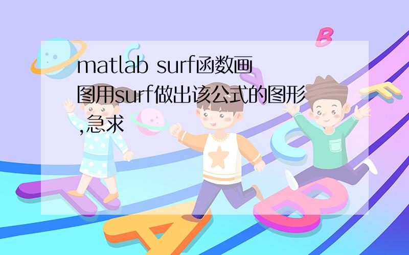 matlab surf函数画图用surf做出该公式的图形,急求