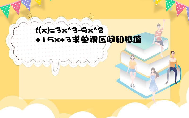 f(x)=3x^3-9x^2+15x+3求单调区间和极值